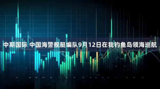 中期国际 中国海警舰艇编队9月12日在我钓鱼岛领海巡航