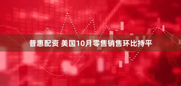 普惠配资 美国10月零售销售环比持平